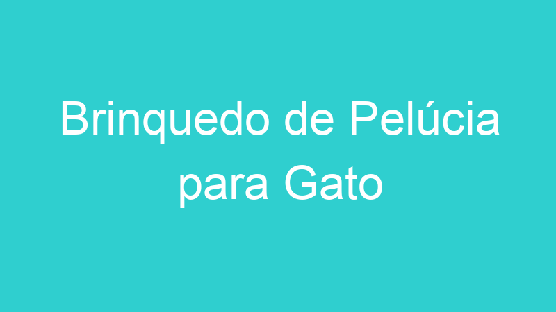 Brinquedo de Pelúcia para Gato