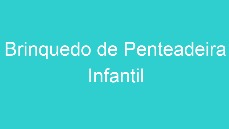 Brinquedo de Penteadeira Infantil
