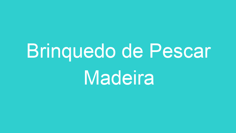 Brinquedo de Pescar Madeira