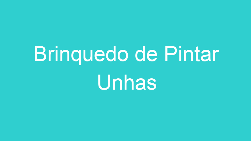 Brinquedo de Pintar Unhas