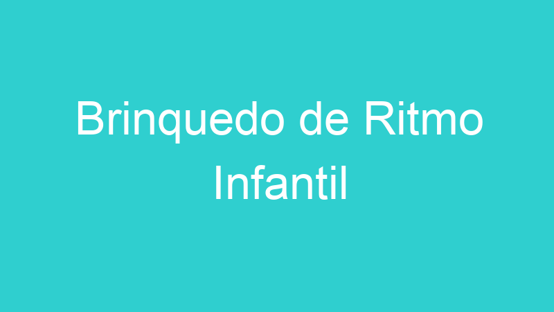 Brinquedo de Ritmo Infantil