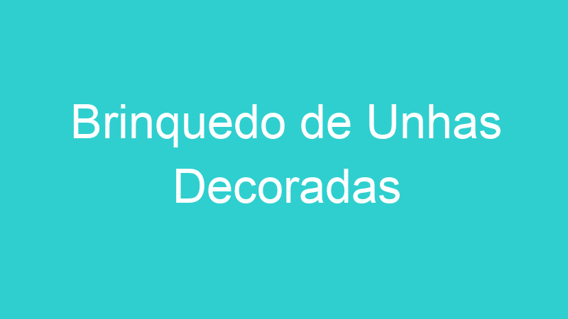 Brinquedo de Unhas Decoradas