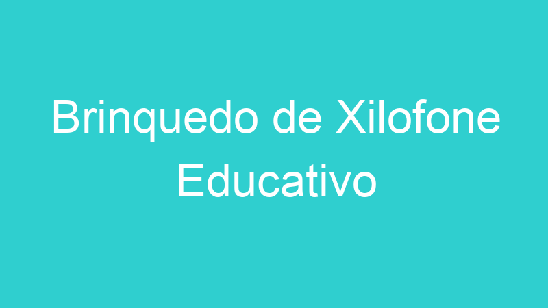 Brinquedo de Xilofone Educativo