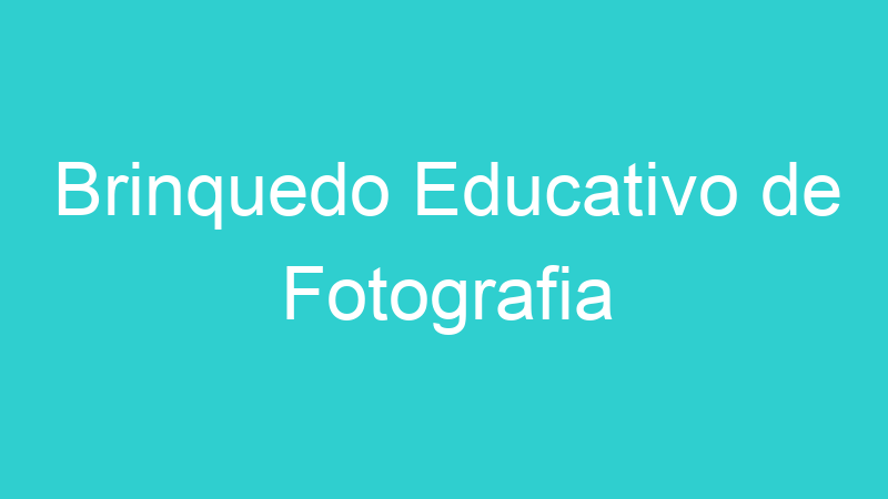 Brinquedo Educativo de Fotografia
