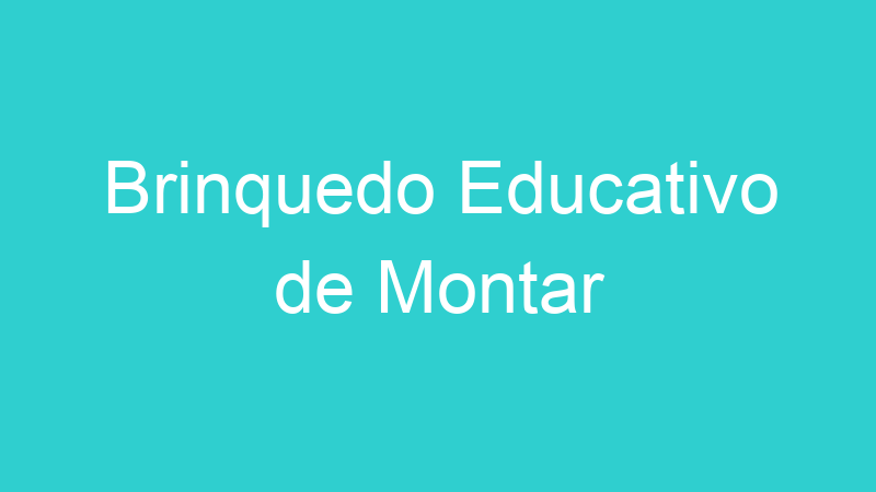 Brinquedo Educativo de Montar