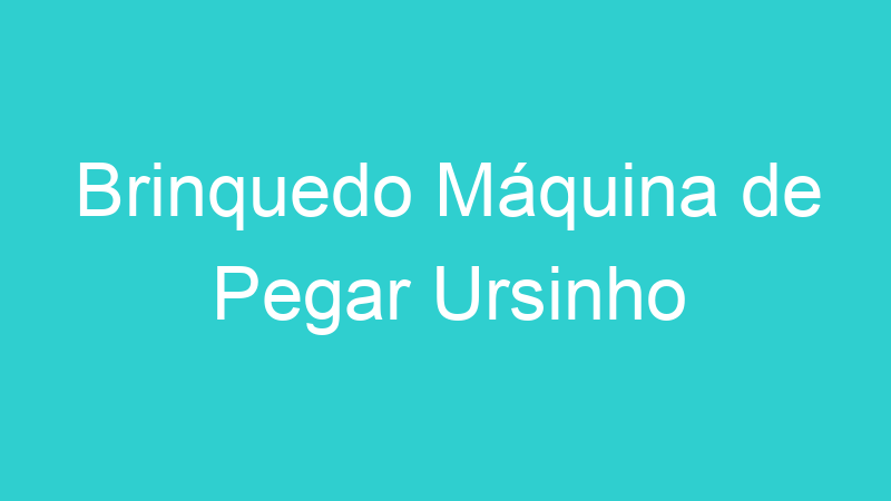 Brinquedo Máquina de Pegar Ursinho