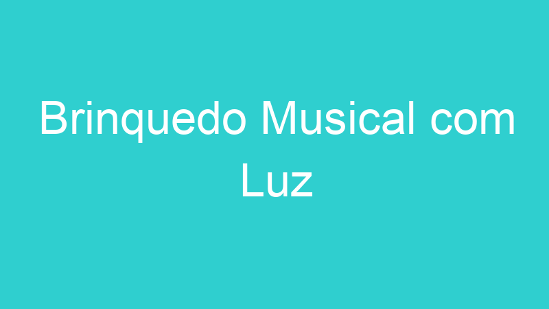 Brinquedo Musical com Luz