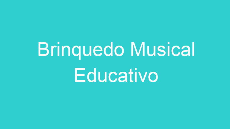 Brinquedo Musical Educativo