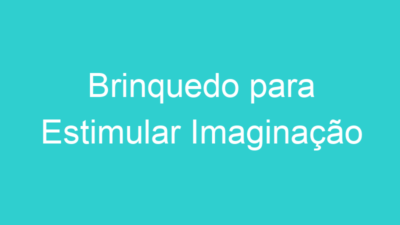 Brinquedo para Estimular Imaginação