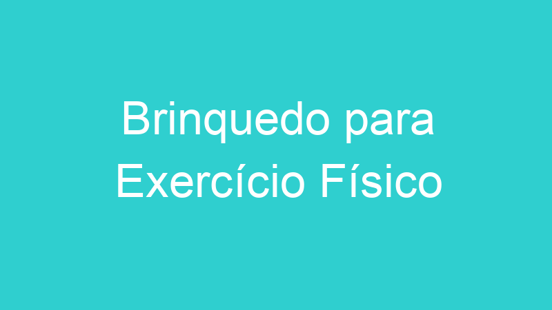 Brinquedo para Exercício Físico
