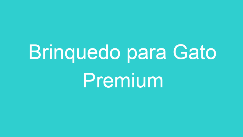 Brinquedo para Gato Premium