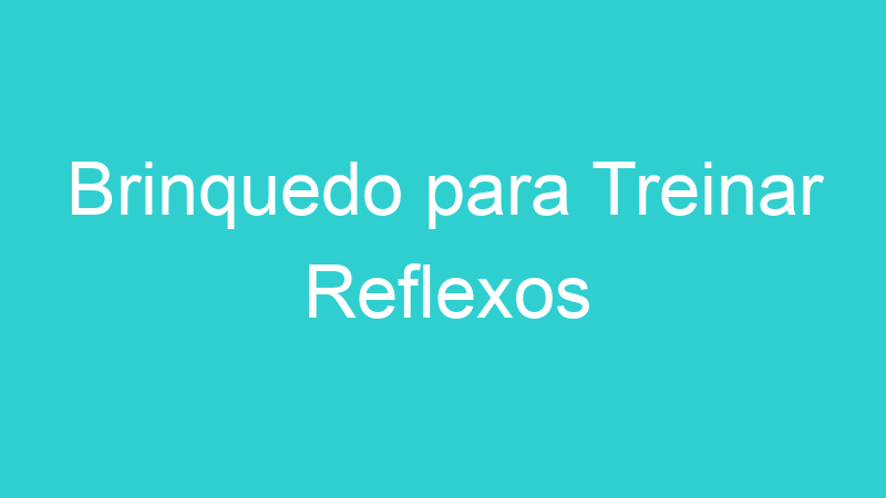 Brinquedo para Treinar Reflexos