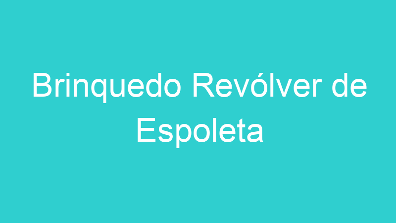 Brinquedo Revólver de Espoleta
