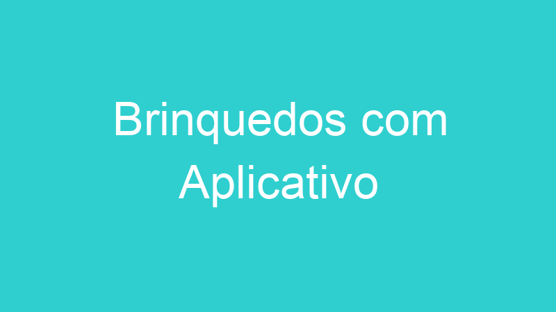Brinquedos com Aplicativo