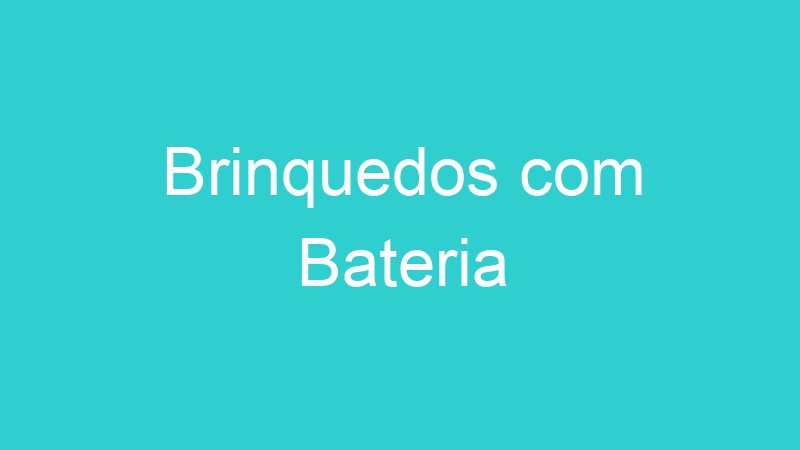 Brinquedos com Bateria
