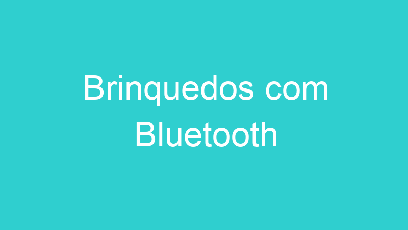 Brinquedos com Bluetooth