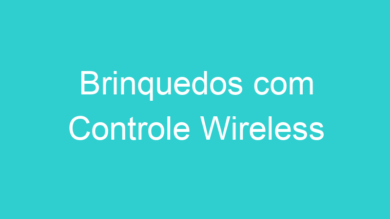 Brinquedos com Controle Wireless