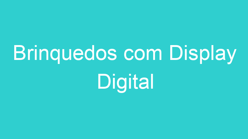 Brinquedos com Display Digital
