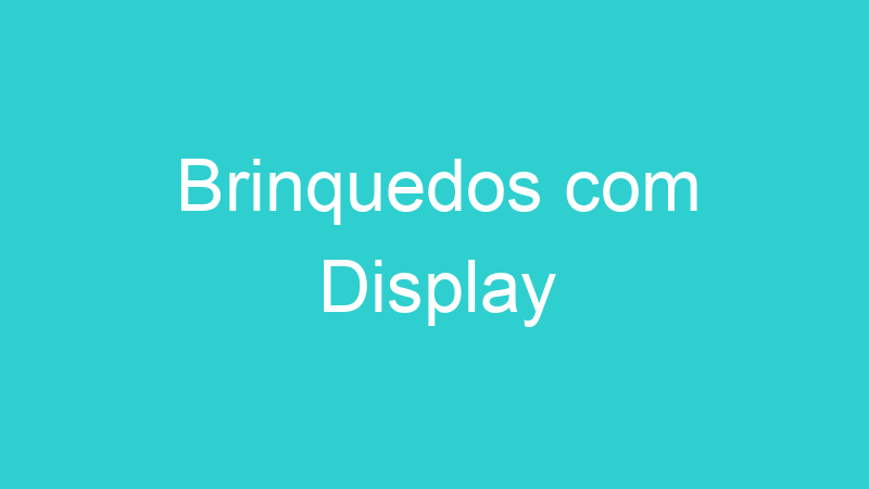 Brinquedos com Display