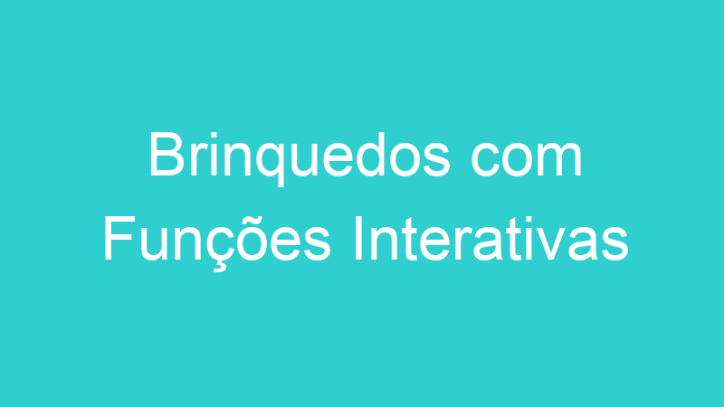 Brinquedos com Funções Interativas