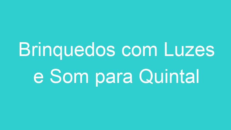 Brinquedos com Luzes e Som para Quintal