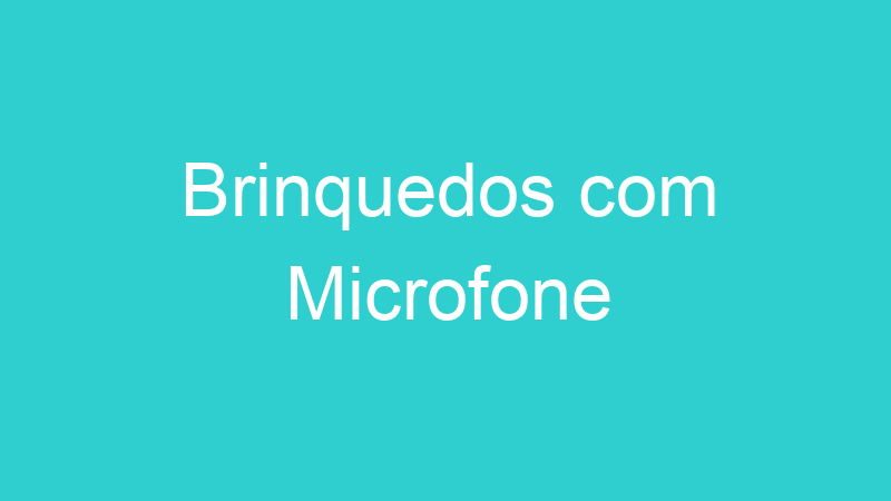 Brinquedos com Microfone