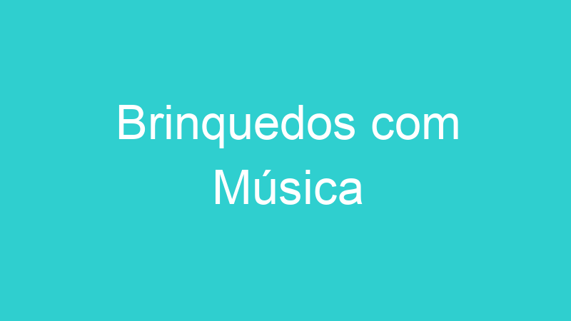 Brinquedos com Música