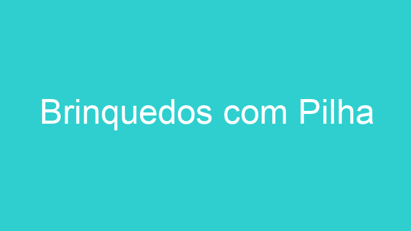 Brinquedos com Pilha