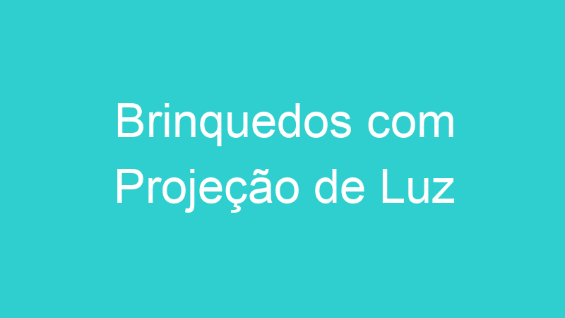 Brinquedos com Projeção de Luz