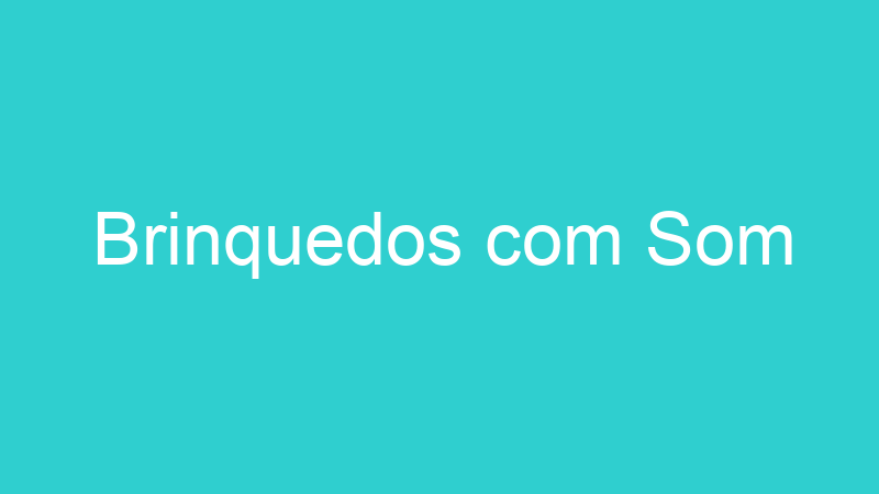 Brinquedos com Som