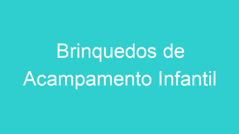 Brinquedos de Acampamento Infantil
