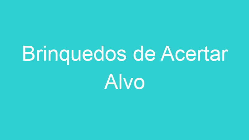 Brinquedos de Acertar Alvo