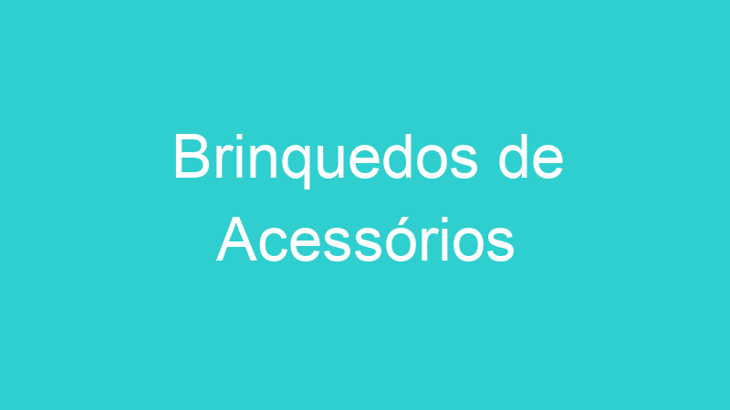 Brinquedos de Acessórios