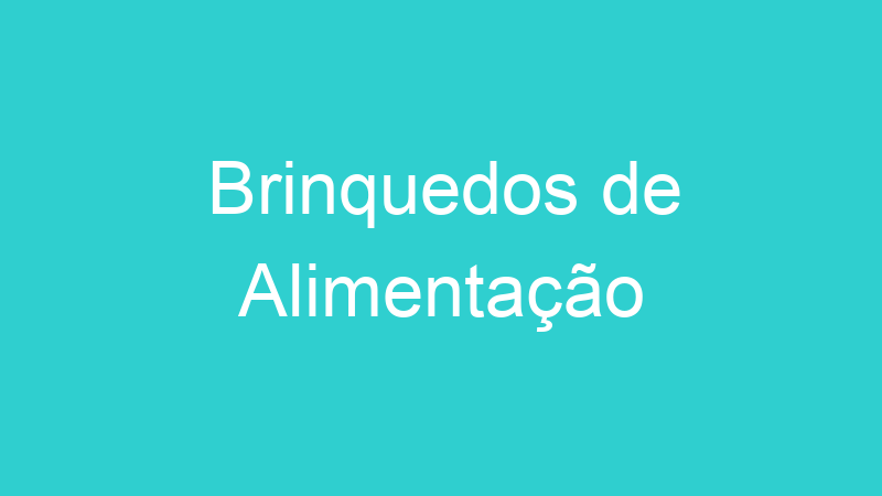 Brinquedos de Alimentação