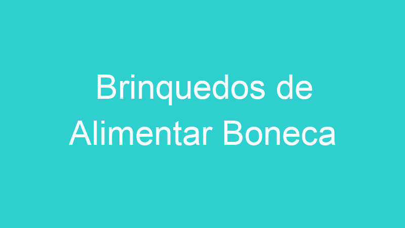 Brinquedos de Alimentar Boneca