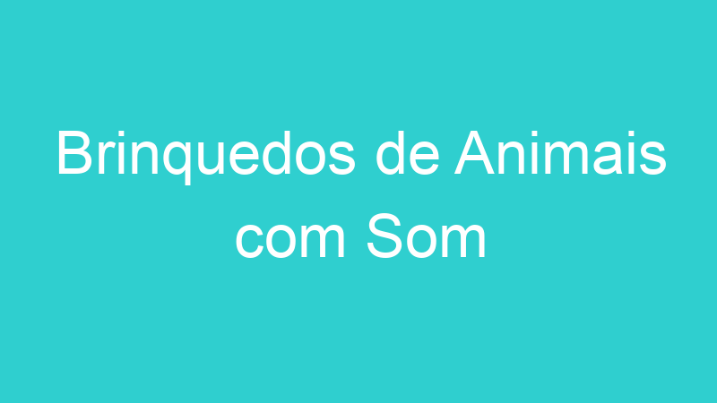 Brinquedos de Animais com Som