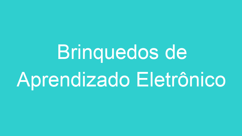 Brinquedos de Aprendizado Eletrônico