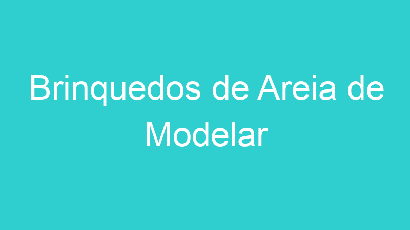 Brinquedos de Areia de Modelar