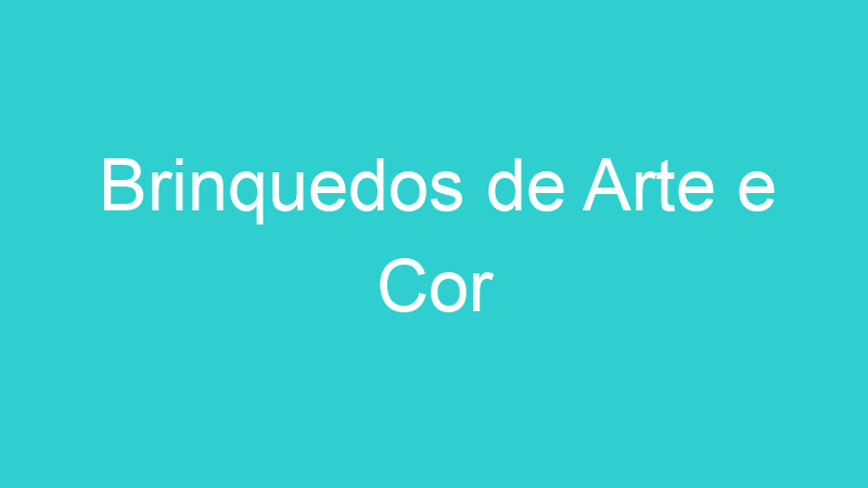 Brinquedos de Arte e Cor