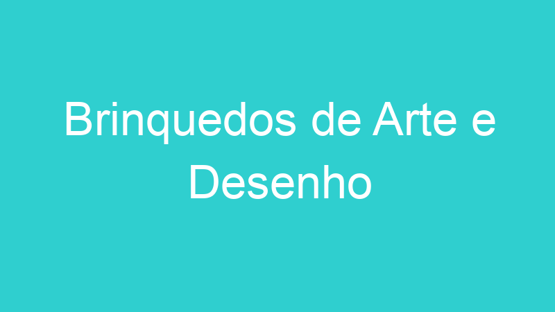 Brinquedos de Arte e Desenho