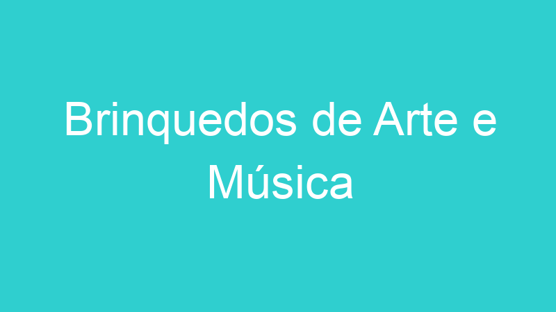 Brinquedos de Arte e Música