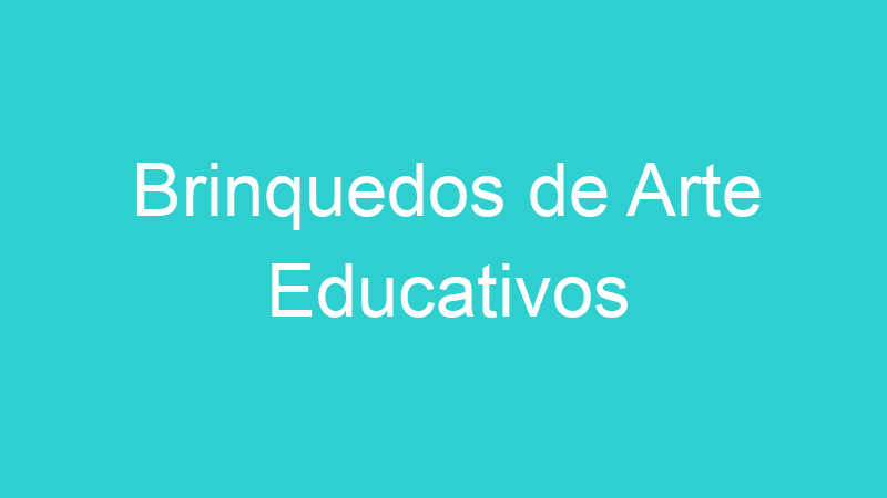 Brinquedos de Arte Educativos