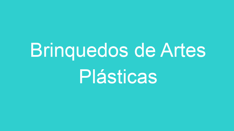 Brinquedos de Artes Plásticas