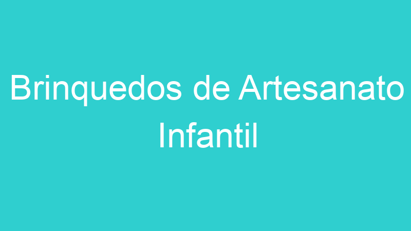 Brinquedos de Artesanato Infantil