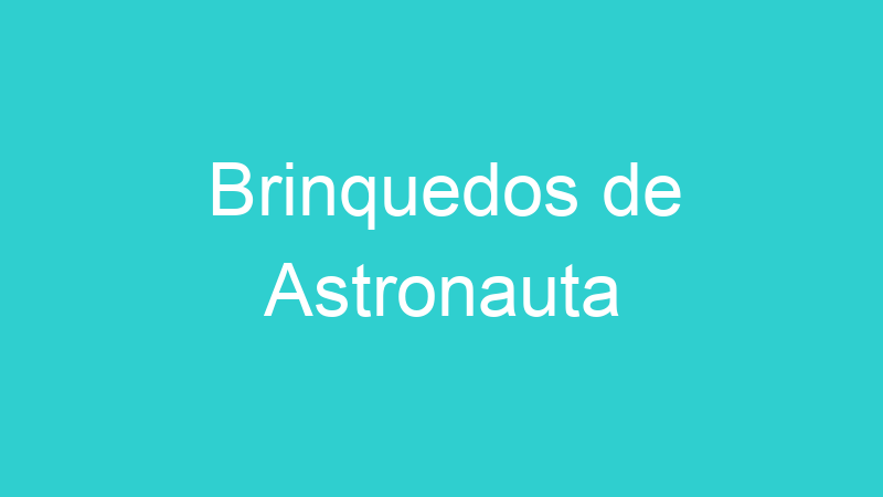Brinquedos de Astronauta