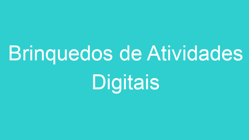 Brinquedos de Atividades Digitais