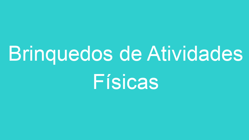 Brinquedos de Atividades Físicas