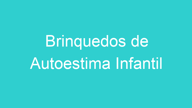 Brinquedos de Autoestima Infantil