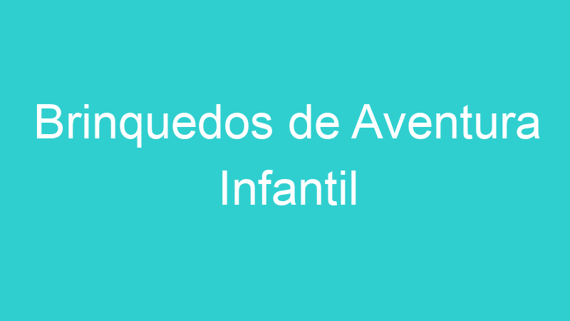 Brinquedos de Aventura Infantil