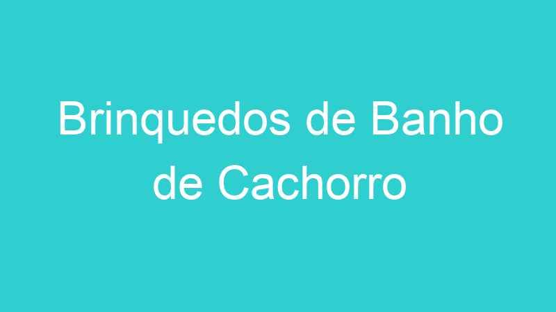 Brinquedos de Banho de Cachorro